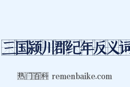 三国颍川郡纪年反义词是什么意思的图片